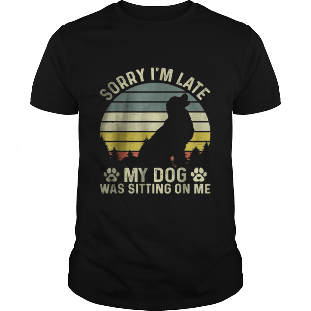 Sorry I’m Late My Dog Was Sitting On Me Golden Retriever T-Shirt