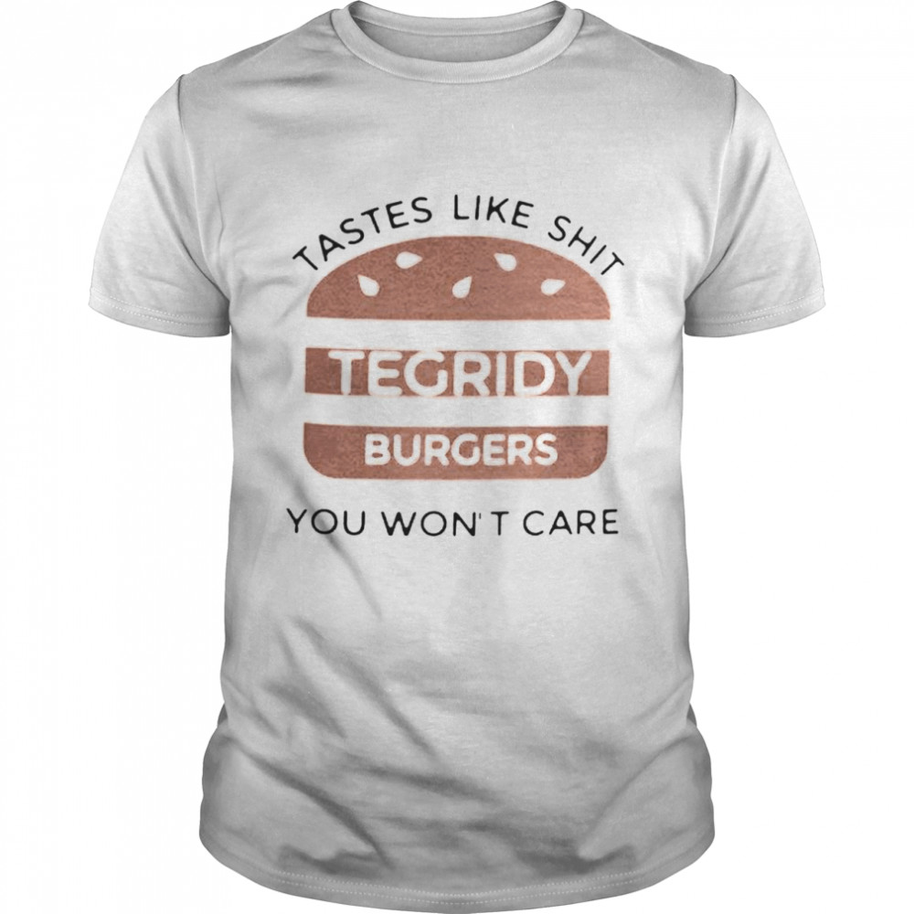 Tastes like shit tegridy burger you won’t care shirt