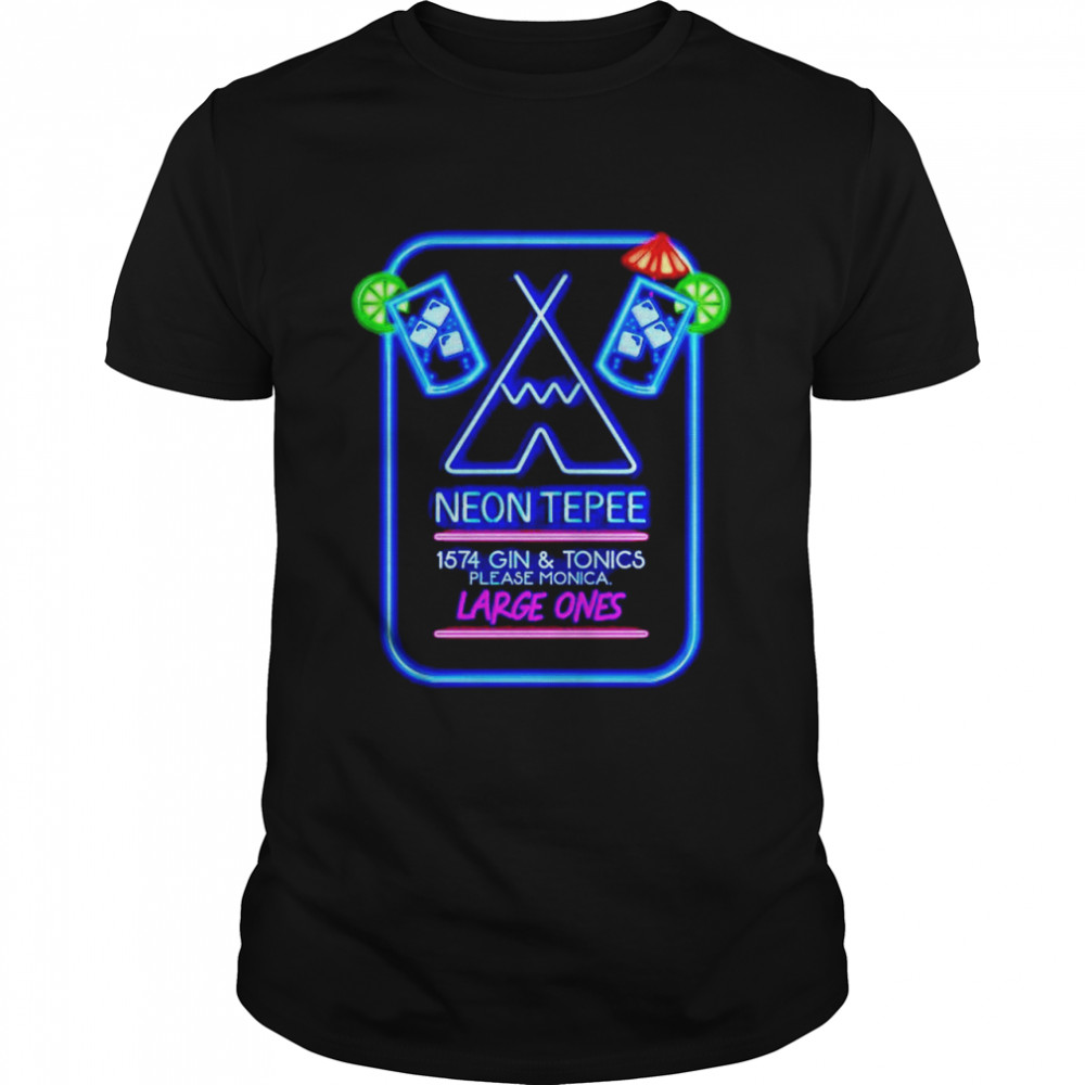 The neon tepee 1574 gin and tonics please monica large ones shirt
