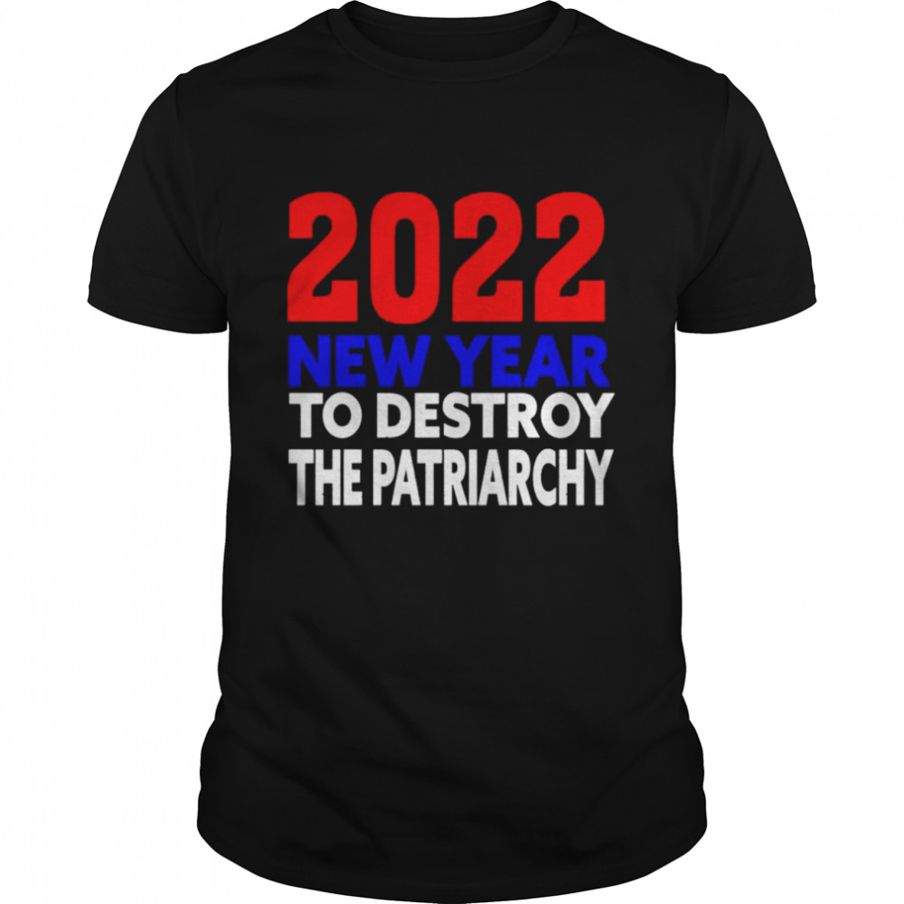 2022 New year to destroy the patriarchy shirt