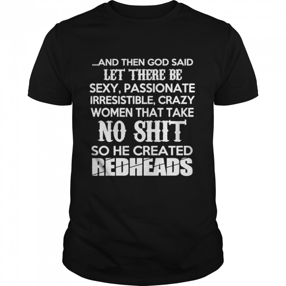 And Then God Said Let There Be No Shit So He Created Redheads Shirt