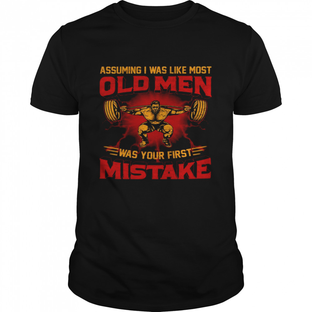 Assuming i was like most old men was your first mistake shirt