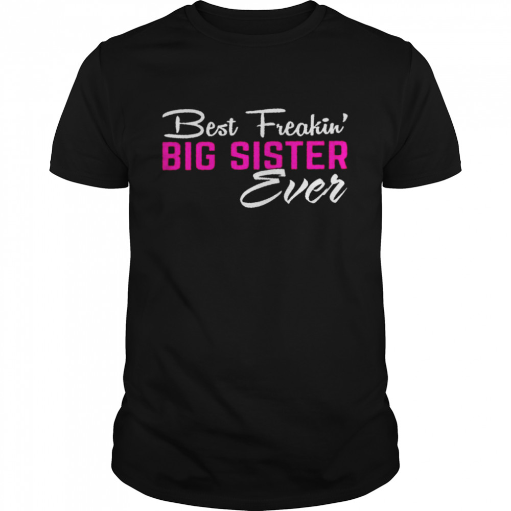 Best freakin’ little sister ever shirt Best freakin’ big sister ever shirt
