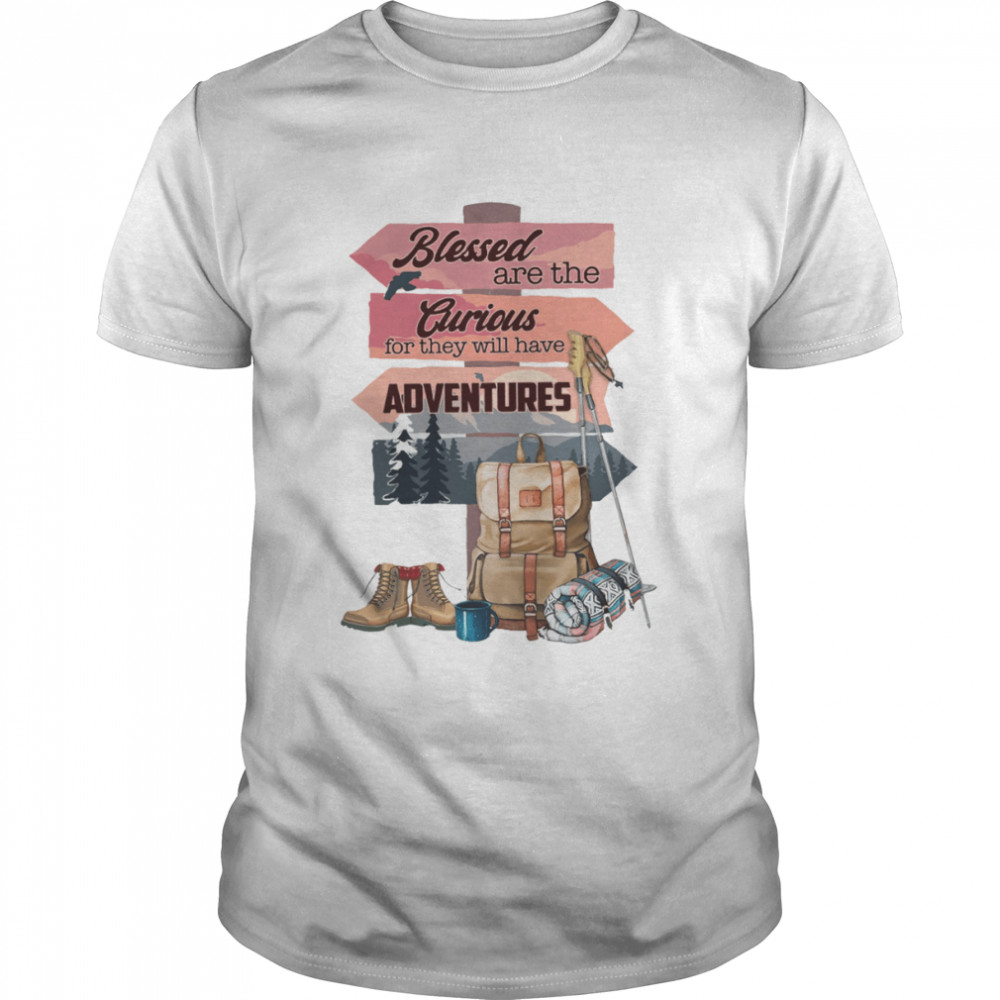 Blessed are the curious for they will have adventures shirt