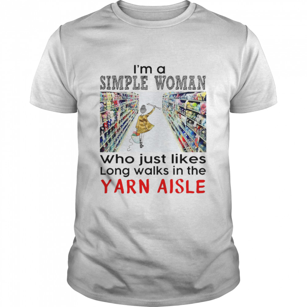 Crochet and Knitting I_m A Simple Woman Who Just Likes Long Walks In The Yarn Aisle Shirt