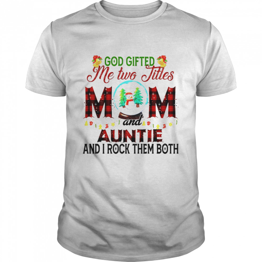 God Gifted Me Two Titles Mom And Aunties Christmas Shirt