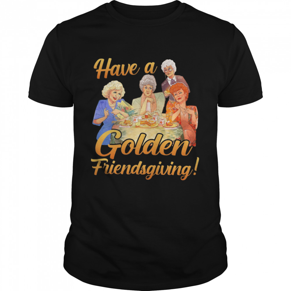 Have a golden friendsgiving shirt