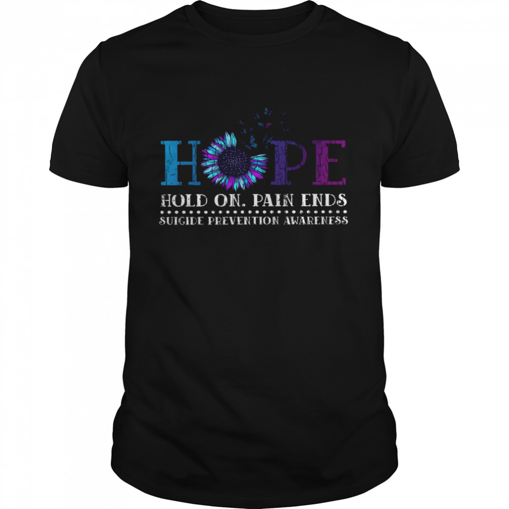 Hope Hold On Pain Ends Suicide Prevention Awareness Shirt