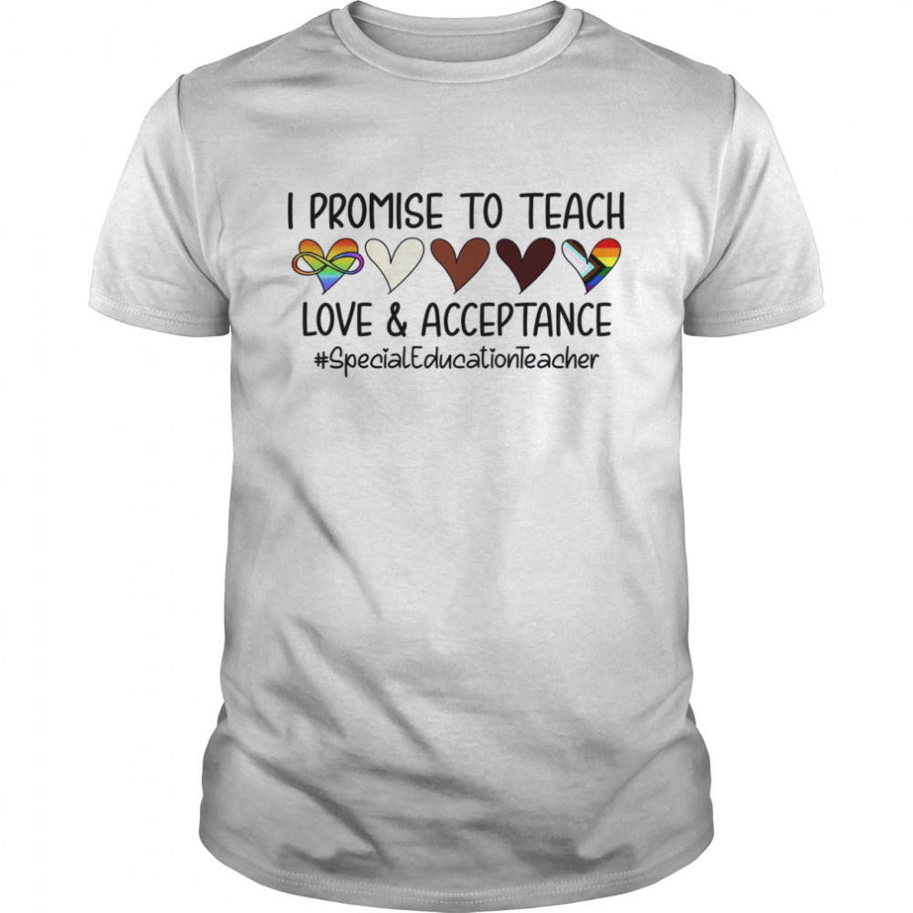 I Promise To Teach Love Acceptance Special Education Teacher Shirt