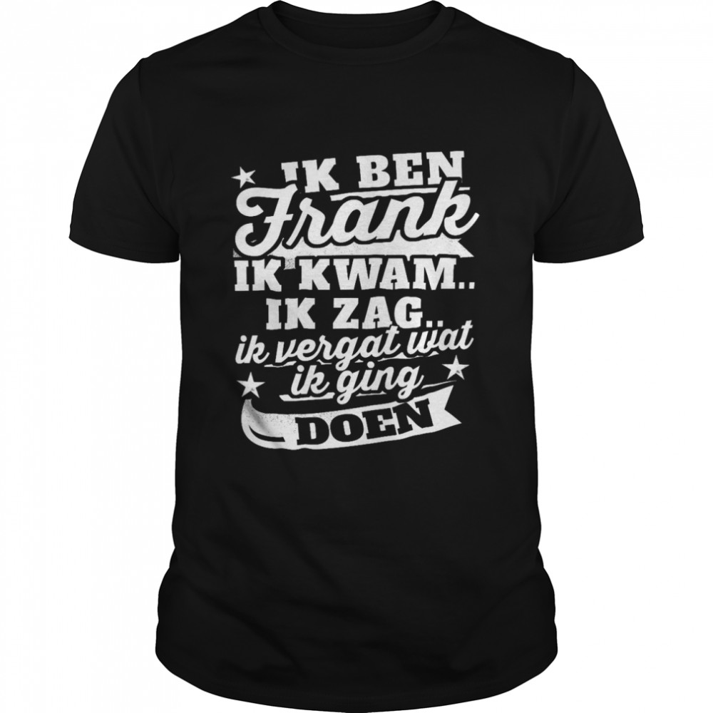 Ik ben frank ik kwam ik zag ik vergat wat ik ging doen shirt