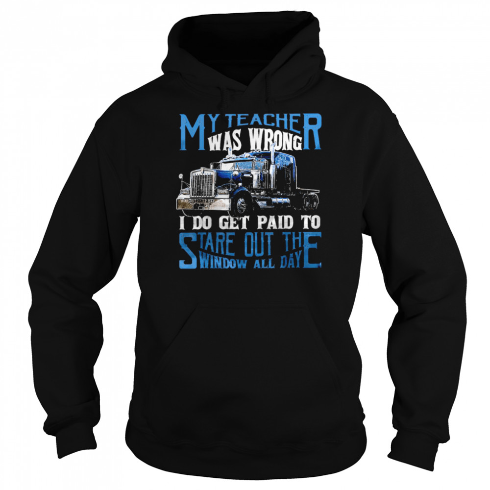 My teacher was wrong i do get paid to stare out the window all day shirt Unisex Hoodie