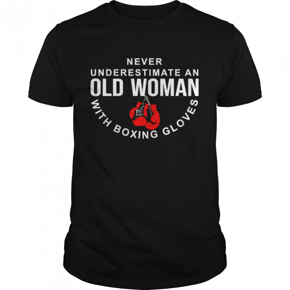 Never underestimate an old woman with boxing gloves shirt