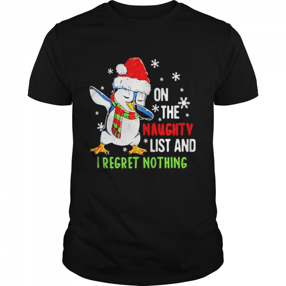 Penguin dabbing on the naughty list and I regret nothing Christmas shirt