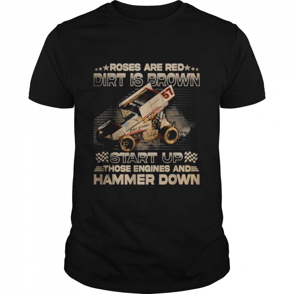 Roses are red dirt is brown start up those engines and hammer down shirt