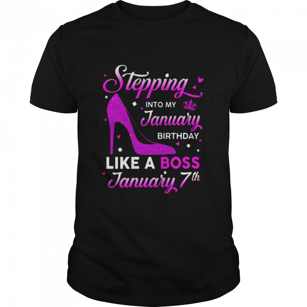 Stepping Into My January Birthday Like A Boss January 7th Shirt