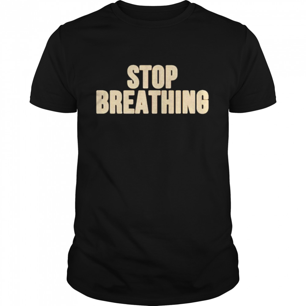 Stop breathing shirt