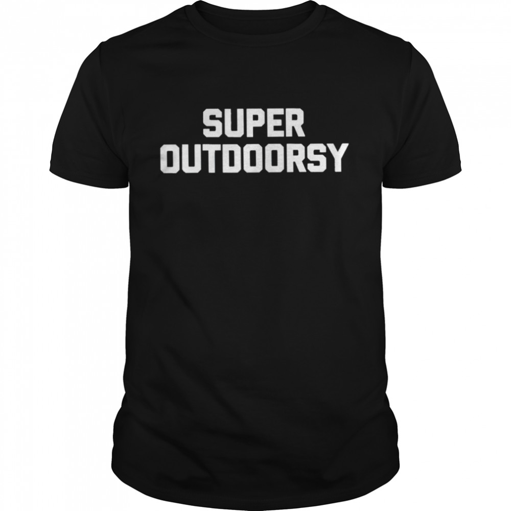 Super Outdoorsy shirt