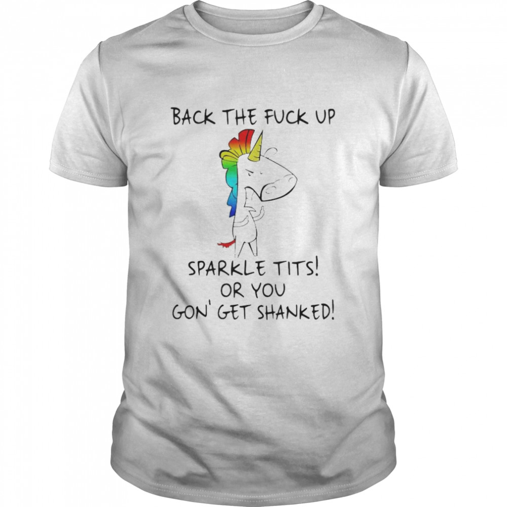 Unicorn back the fuck up sparkle tits or you shirt