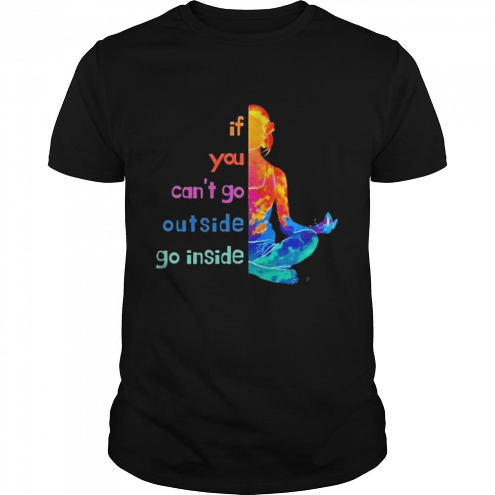 Woman Yoga If You Cant Go Outside Go Inside shirt