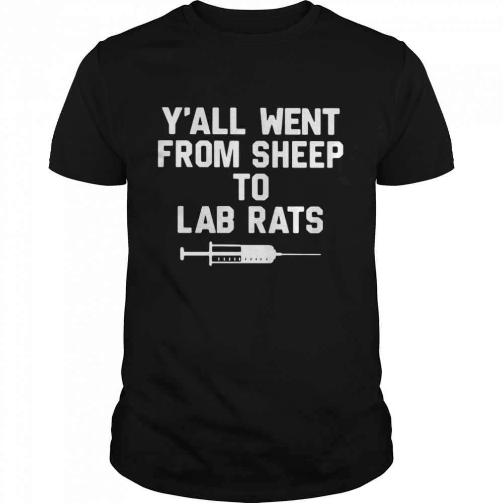 Y’all Went From Sheep To Lab Rats Shirt