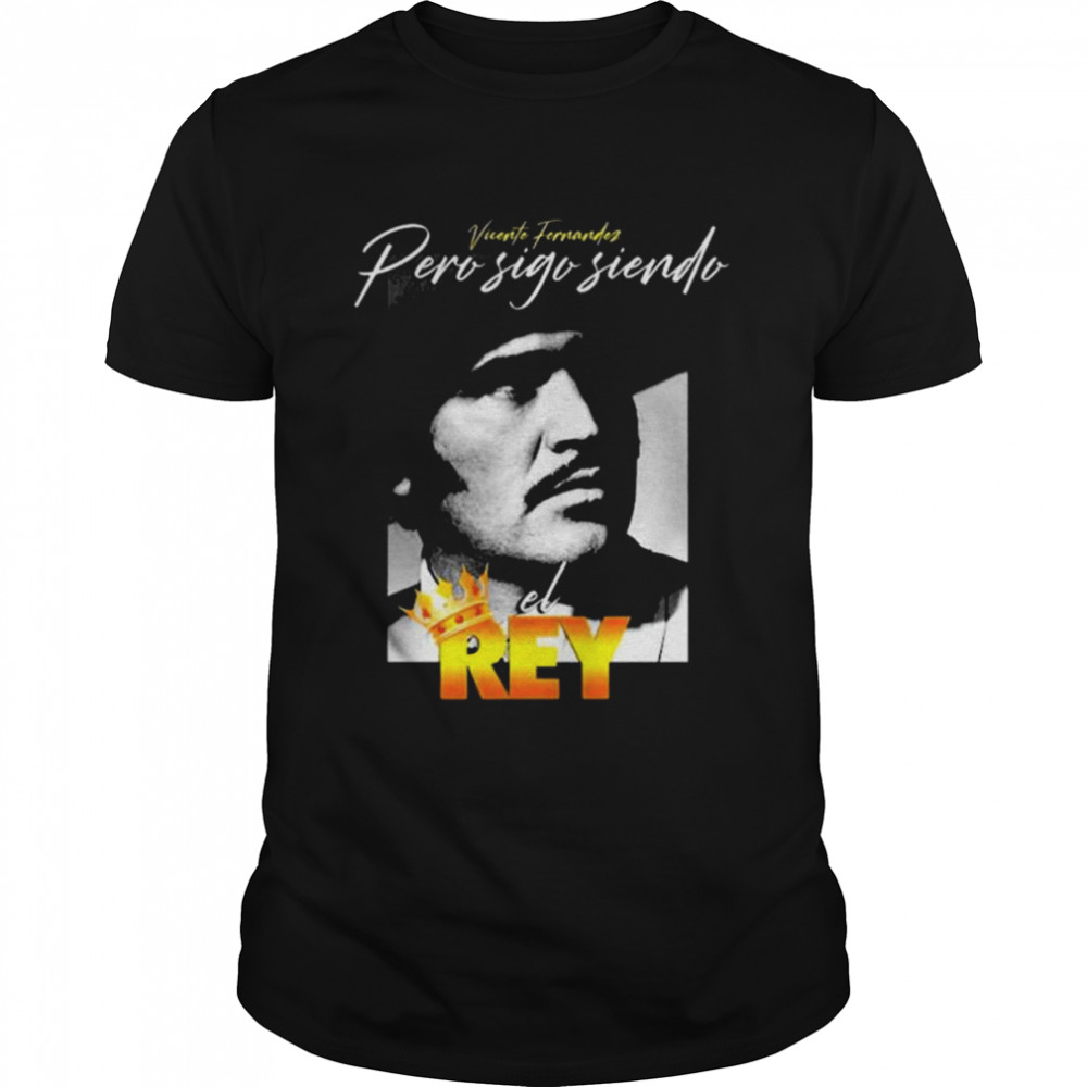 Best vicente fernandez pero sigo siendo el rey lovers shirt