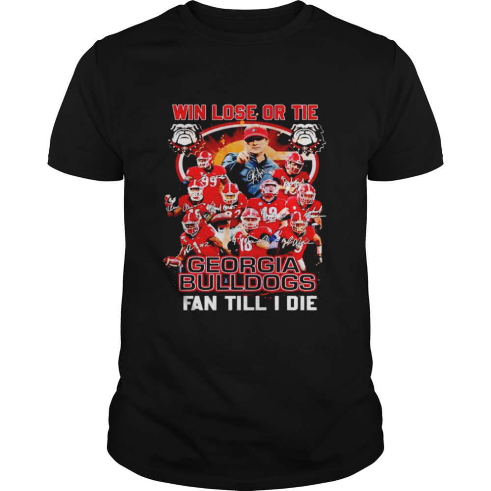 Win lose or tie Georgia Bulldogs fan till I die shirt