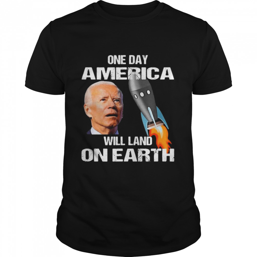 Biden One Day America Will Land On Earth Shirt