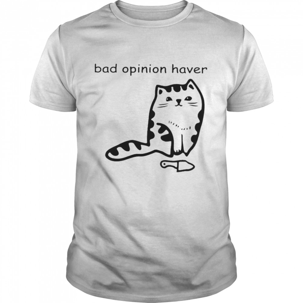 Cat bad opinion haver shirt