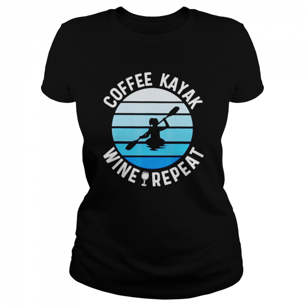 Coffee kayak wine repeat shirt Classic Women's T-shirt