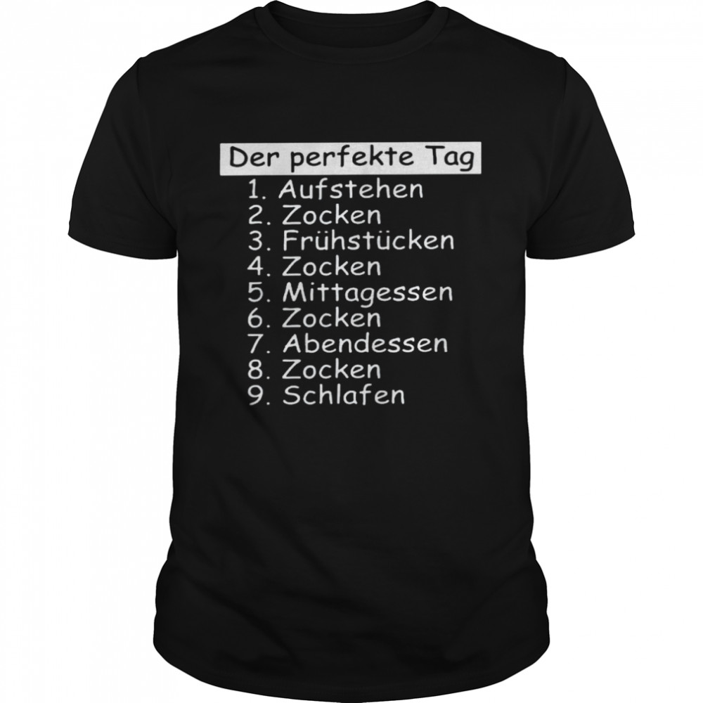 Der perfekte tag 1 aufstehen 2 zocken 3 frühstücken 4 zoken 5 mittagessen 6 7 8 9 shirt