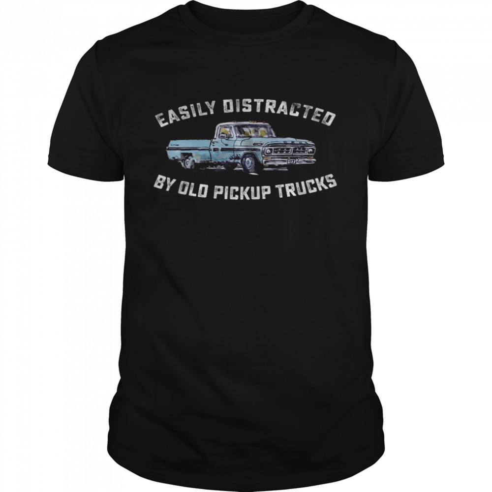 Easily distracted by old pickup trucks shirt