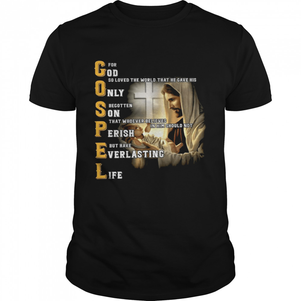 Gospel for god so loved the world that he gave his only begotten son shirt