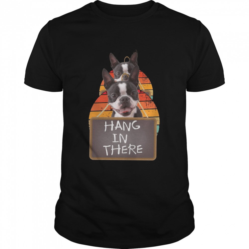 Hang In There Boston Terrier Shirt