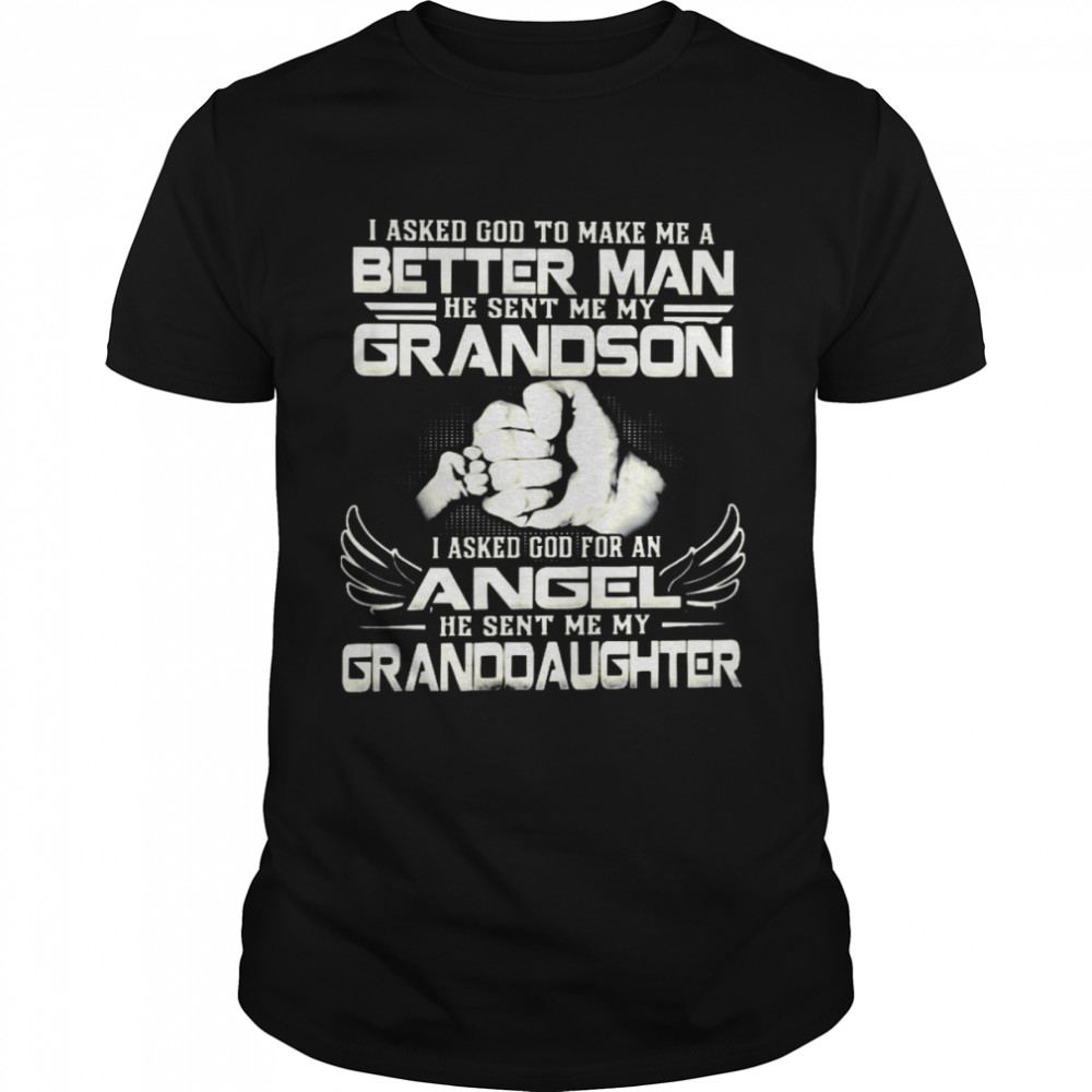 I asked god to make me a better man he sent me my grandson shirt