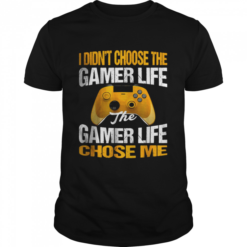 I Didn’t Choose The Gamer Life The Gamer Life Chose Me T-Shirt