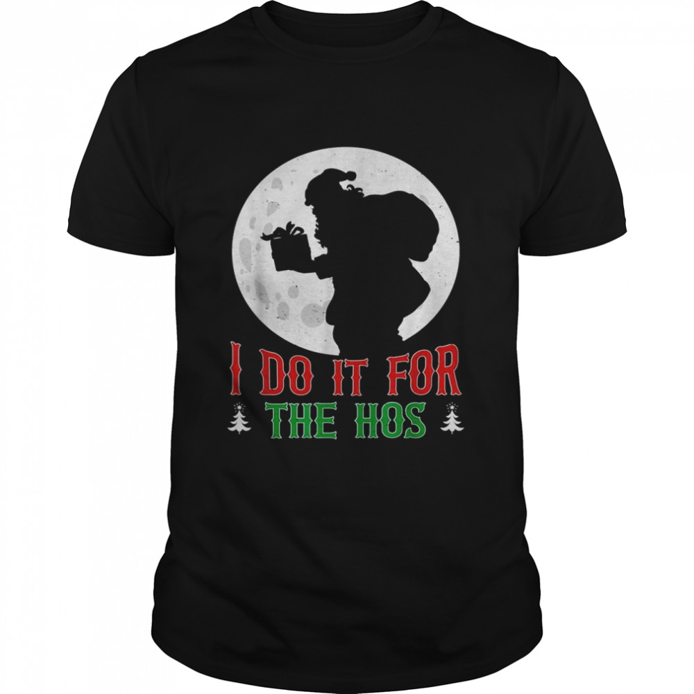 I Do It For The Christmas Holiday Santa Humor Sarcastic Xmas Shirt