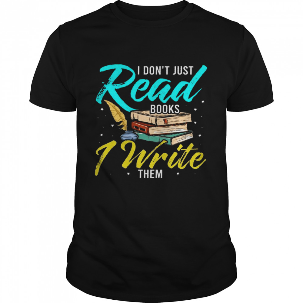 I don’t just read books 1 write them shirt