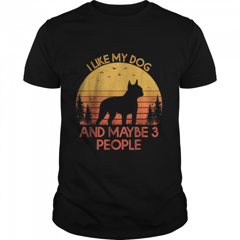 I Like My Dog And Maybe 3 People Boston Terrier T-Shirt