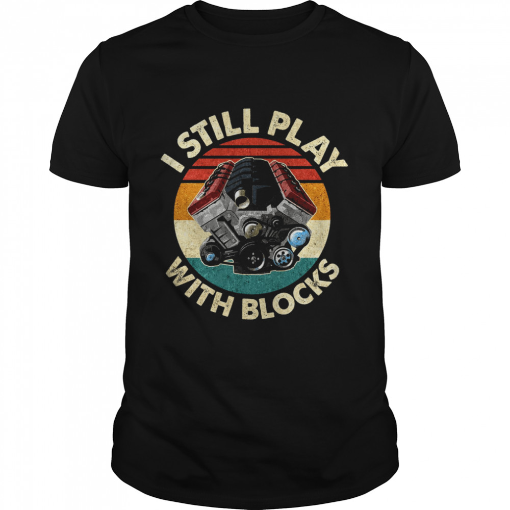 I still play with blocks shirt