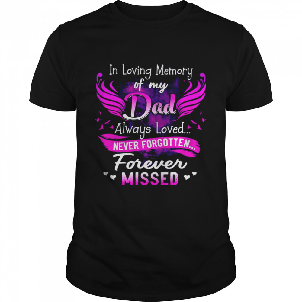 In loving memory of my dad always loved never forgotten forever missed shirt