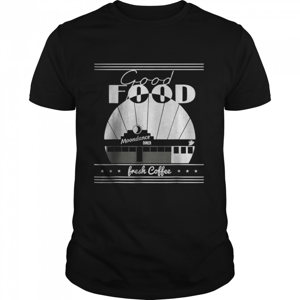 Moondance diner good food fresh coffee shirt