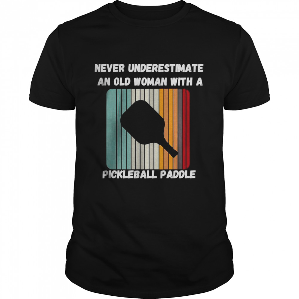 Never Underestimate An Old Woman With A Pickleball Paddle Shirt