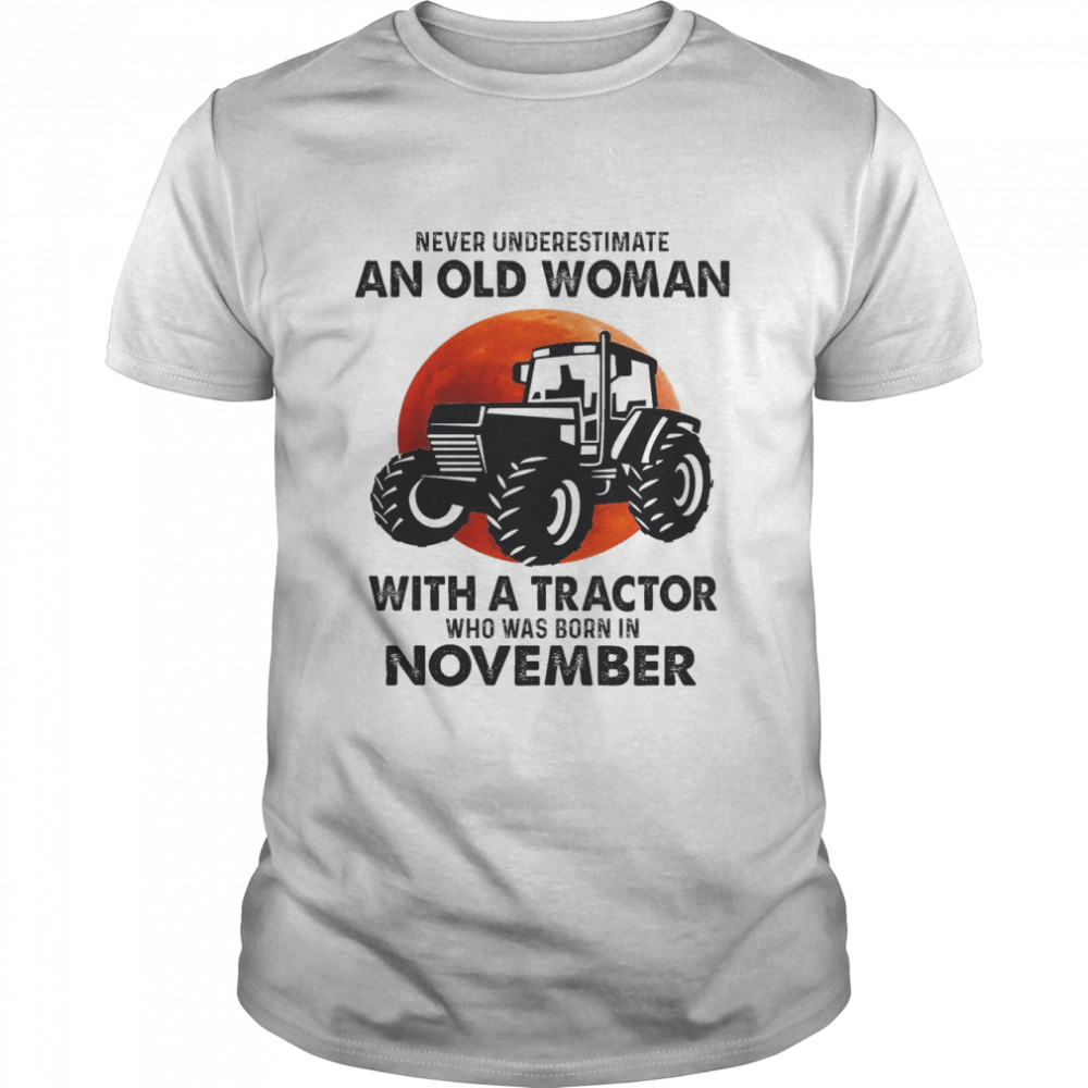 Never Underestimate An Old Woman With A Tractor Who Was Born In November Shirt