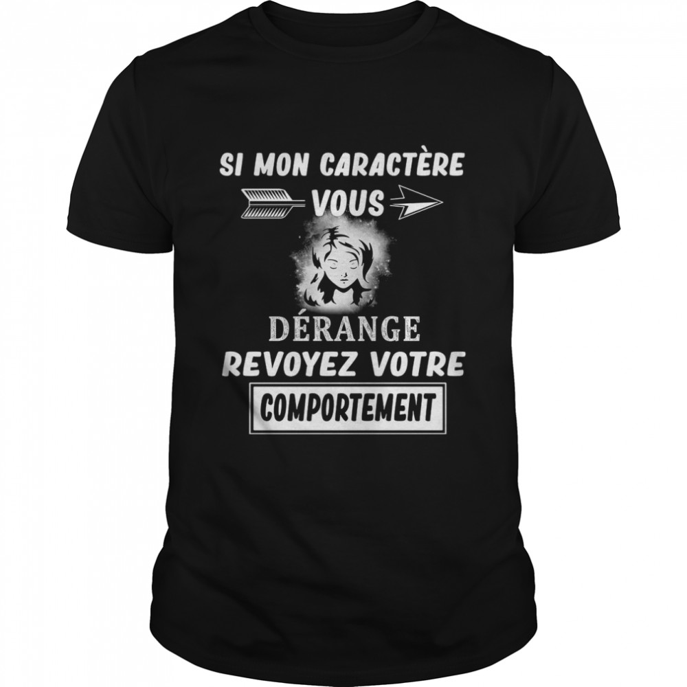 Si mon caractère vous derange revoyez votre comportement shirt