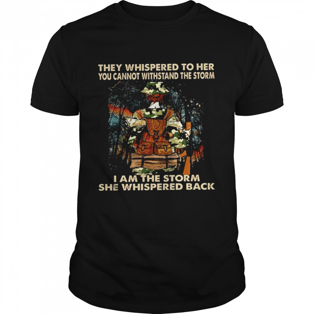 They whispered to her you cannot withstand the storm i am the storm she whispered back shirt