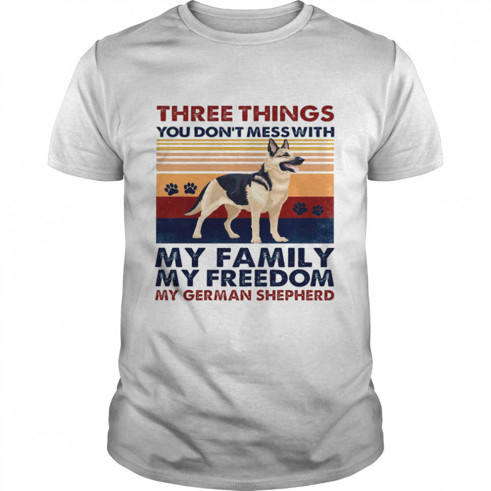 Three things you don’t mess with my family my freedom my german shepherd shirt