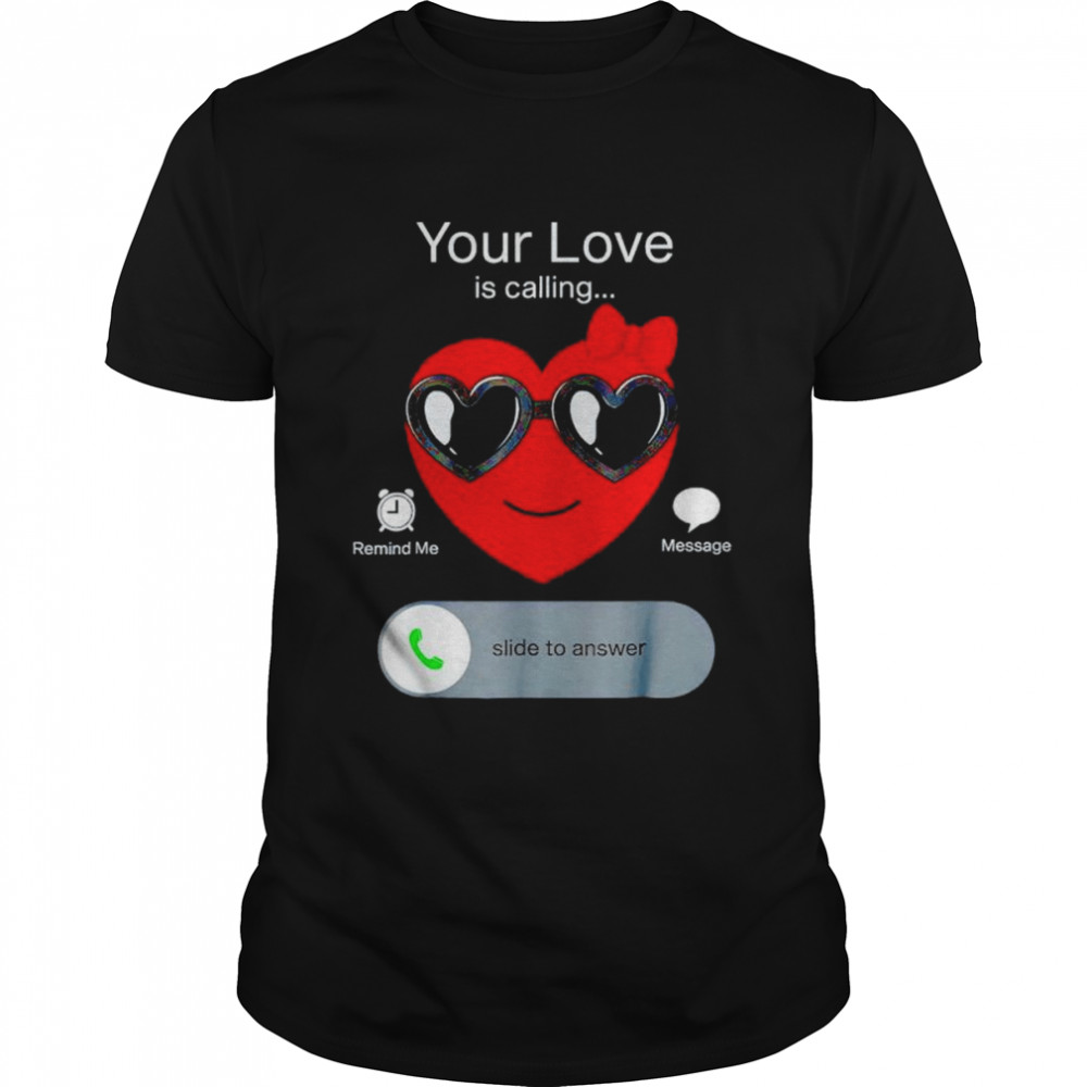 Valentines your love is calling shirt