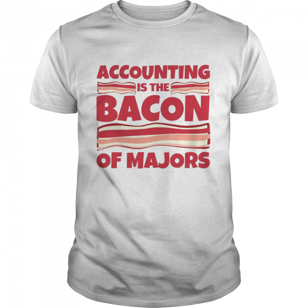 Accounting is the bacon of majors shirt