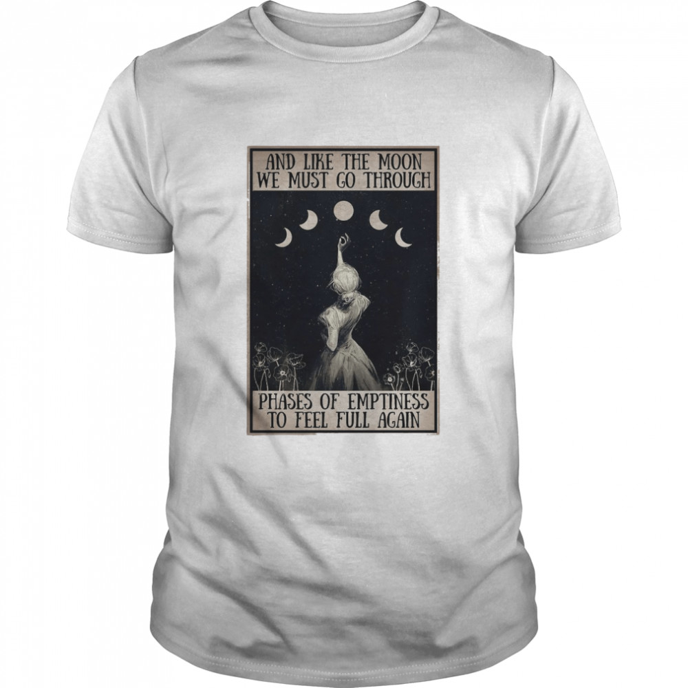 And Like The Moon We Must Go Through Phases Of Emptiness To Feel Full Again Shirt