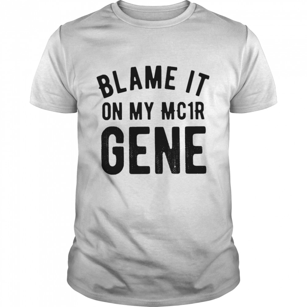 Blame It On My Mc1r Gene Shirt